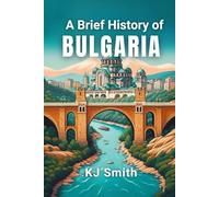 A Brief History of Bulgaria (A Brief History - Around the World Edition)