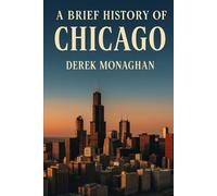 A BRIEF HISTORY OF CHICAGO (BRIEF HISTORIES OF GREAT AMERICAN CITIES)