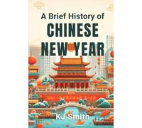 A Brief History of Chinese New Year (A Brief History of - Festivals & Celebrations Edition)