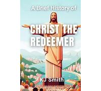 A Brief History of Christ the Redeemer (A Brief History of - Wonders of the World & Iconic Landmarks Edition)