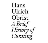 A Brief History of Curating: By Hans Ulrich Obrist (Documents, 3)