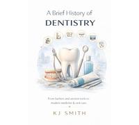 A Brief History of Dentistry (A Brief History of - Professions & Industries Edition)