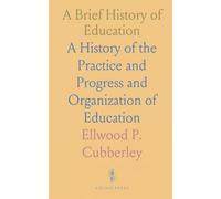 A Brief History of Education: A History of the Practice and Progress and Organization of Education