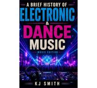 A Brief History of Electronic & Dance Music (A Brief History of - Music Edition)