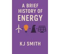 A Brief History of Energy (A Brief History of - Professions & Industries Edition)