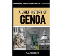 A Brief History of Genoa, Italy: How Mediterranean Merchants Built Modern Capitalism and Chose to Disappear (Engrossing History)