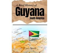 A Brief History of Guyana, South America (Brief Histories)