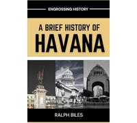 A Brief History of Havana: Five Centuries of Revolution, Slavery, Sugar, and Survival in Cuba's Capital City (Engrossing History)