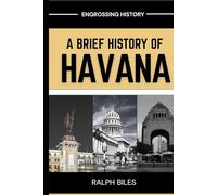 A Brief History of Havana: Five Centuries of Revolution, Slavery, Sugar, and Survival in Cuba's Capital City (Engrossing History)