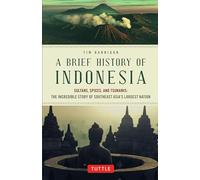 A Brief History of Indonesia: Sultans, Spices, and Tsunamis: The Incredible Story of Southeast Asia's Largest Nation (Brief History Of Asia Series)