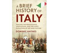 A Brief History of Italy: Tracing the Renaissance, Unification, and the Lively Evolution of Art and Culture