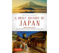 A Brief History of Japan: Samurai, Shogun and Zen: The Extraordinary Story of the Land of the Rising Sun (Brief History Of Asia Series)