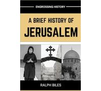 A Brief History of Jerusalem: Four Thousand Years of Faith Conquest and the Making of the World's Most Sacred City (Engrossing History)