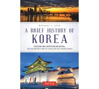 A Brief History of Korea: Isolation, War, Despotism and Revival: The Fascinating Story of a Resilient But Divided People (Brief History Of Asia Series)