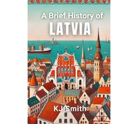 A Brief History of Latvia (A Brief History - Around the World Edition)