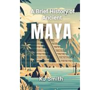 A Brief History of Maya (A Brief History - Ancient Civilizations Edition)