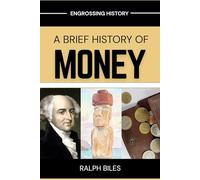A Brief History of Money: From Ancient Civilizations to Cryptocurrency: How 5,000 Years of Coins, Credit, and Commerce Shaped the Global Economy (Engrossing History)