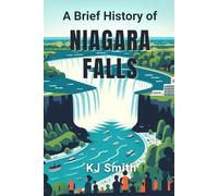 A Brief History of Niagara Falls (A Brief History of - Wonders of the World & Iconic Landmarks Edition)