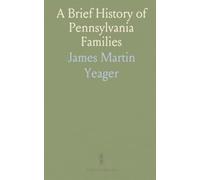 A Brief History of Pennsylvania Families: Yeager, Buffington, Creighton, Jacobs, Lemon, Hoffman, Woodside and Related Kin
