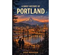 A BRIEF HISTORY OF PORTLAND (BRIEF HISTORIES OF GREAT AMERICAN CITIES)
