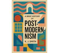 A Brief History of Post Modernism (A Brief History - Philosophy Edition)