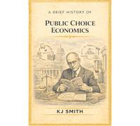 A Brief History of Public Choice Economics (A Brief History of Economics Edition)