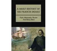 A Brief History Of Sir Francis Drake: Facts, Biography, Routes And Many More