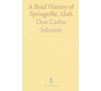 A Brief History of Springville, Utah: From Its First Settlement, September 18, 1850, to the 18th Day of September, 1900; Fifty Years