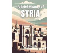 A Brief History of Syria (A Brief History - Around the World Edition)