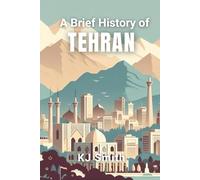 A Brief History of Tehran (A Brief History of - City Edition)