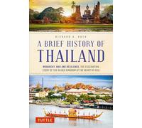 A Brief History of Thailand /anglais: Monarchy, War and Resilience: The Fascinating Story of the Gilded Kingdom at the Heart of Asia (Brief History Of Asia Series)