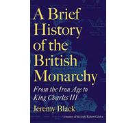 A Brief History of the British Monarchy: From the Iron Age to King Charles III