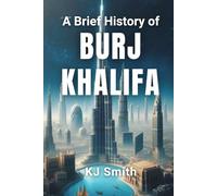 A Brief History of the Burj Khalifa (A Brief History of - Wonders of the World & Iconic Landmarks Edition)