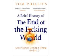 A Brief History of the End of the Fcking World: The hilarious and fascinating new book from the international bestselling author of HUMANS (Brief Histories Series)
