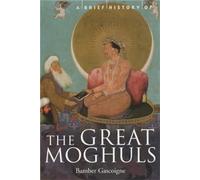 A Brief History of the Great Moghuls: India's Most Flamboyant Rulers (Brief Histories)