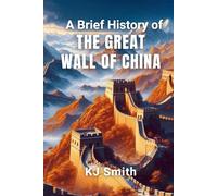 A Brief History of the Great Wall of China (A Brief History of - Wonders of the World & Iconic Landmarks Edition)