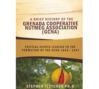 A Brief History of the Grenada Cooperative Nutmeg Association (GCNA): Critical Events in the Formation of the GCNA 1843-1947