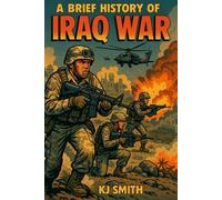 A Brief History of the Iraq War (A Brief History of - Wars & Conflict Edition)