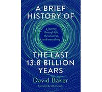 A Brief History of the Last 13.8 Billion Years: a journey through life, the universe, and everything