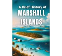 A Brief History of The Marshall Islands (A Brief History - Around the World Edition)