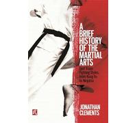 A Brief History of the Martial Arts: East Asian Fighting Styles, from Kung Fu to Ninjutsu (Brief Histories)