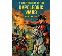 A Brief History of the Napoleonic Wars (A Brief History of - Wars & Conflict Edition)