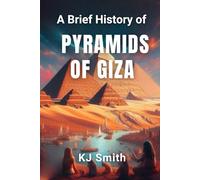 A Brief History of the Pyramids of Giza (A Brief History of - Wonders of the World & Iconic Landmarks Edition)