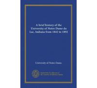 A brief history of the University of Notre Dame du Lac, Indiana from 1842 to 1892