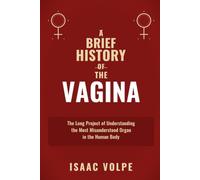A BRIEF HISTORY OF THE VAGINA. The Long Project of Understanding the Most Misunderstood Organ in the Human Body: Understand the long, strange, and often shameful story of the vagina