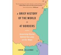 A Brief History of the World in 47 Borders: Surprising Stories Behind the Lines on Our Maps
