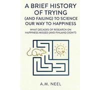 A Brief History of Trying (And Failing) to Science Our Way to Happiness: What Decades of Research on Happiness Missed (And Finland Didn’t)