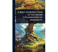 A Brief Introduction to the Maori Colonisation of Manawatu