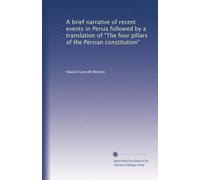 A brief narrative of recent events in Persia followed by a translation of "The four pillars of the Persian constitution"