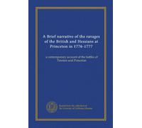 A Brief narrative of the ravages of the British and Hessians at Princeton in 1776-1777: a contemporary account of the battles of Trenton and Princeton